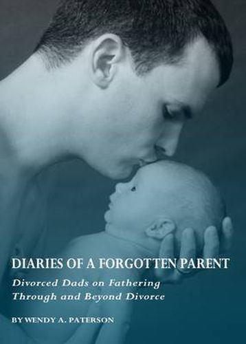 Cover image for Diaries of a Forgotten Parent: Divorced Dads on Fathering Through and Beyond Divorce