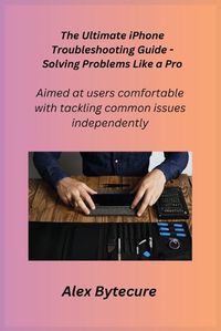 Cover image for The Ultimate iPhone Troubleshooting Guide - Solving Problems Like a Pro