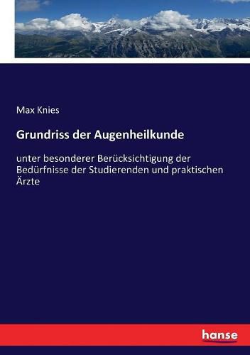 Grundriss der Augenheilkunde: unter besonderer Berucksichtigung der Bedurfnisse der Studierenden und praktischen AErzte