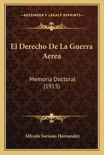Cover image for El Derecho de La Guerra Aerea: Memoria Doctoral (1915)