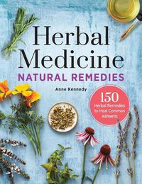 Cover image for Herbal Medicine Natural Remedies: 150 Herbal Remedies to Heal Common Ailments