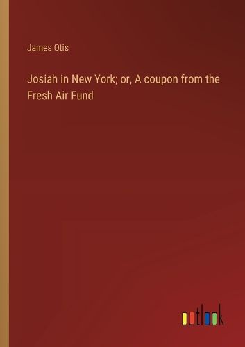 Cover image for Josiah in New York; or, A coupon from the Fresh Air Fund