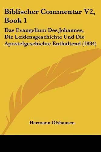 Cover image for Biblischer Commentar V2, Book 1: Das Evangelium Des Johannes, Die Leidensgeschichte Und Die Apostelgeschichte Enthaltend (1834)