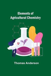 Cover image for Elements of Agricultural Chemistry