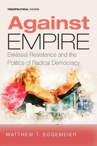 Cover image for Against Empire: Ekklesial Resistance and the Politics of Radical Democracy