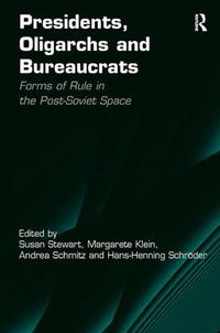 Cover image for Presidents, Oligarchs and Bureaucrats: Forms of Rule in the Post-Soviet Space