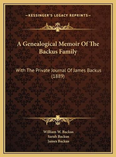 Cover image for A Genealogical Memoir of the Backus Family: With the Private Journal of James Backus (1889)