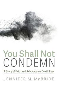 Cover image for You Shall Not Condemn: A Story of Faith and Advocacy on Death Row