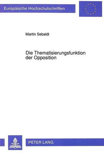 Cover image for Die Thematisierungsfunktion Der Opposition: Die Parlamentarische Minderheit Des Deutschen Bundestags ALS Innovative Kraft Im Politischen System Der Bundesrepublik Deutschland