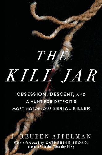 Cover image for The Kill Jar: Obsession, Descent, and a Hunt for Detroit's Most Notorious Serial Killer