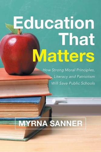 Cover image for Education That Matters: How Strong Moral Principles, Literacy and Patriotism Will Save Public Schools