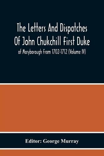 Cover image for The Letters And Dispatches Of John Chukchill First Duke Of Maryborough From 1702-1712 (Volume Iv)
