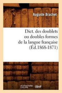 Cover image for Dict. Des Doublets Ou Doubles Formes de la Langue Francaise (Ed.1868-1871)