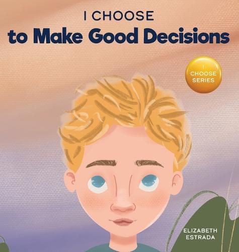 Cover image for I Choose to Make Good Decisions: A Rhyming Picture Book About Making Good Decisions