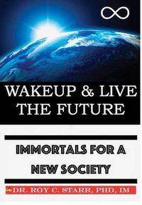 Cover image for Wakeup & Live The Future: Immortals For A New Society