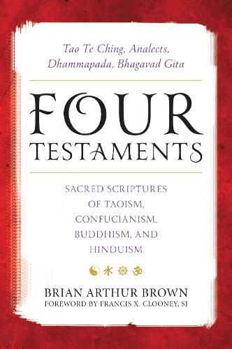 Cover image for Four Testaments: Tao Te Ching, Analects, Dhammapada, Bhagavad Gita: Sacred Scriptures of Taoism, Confucianism, Buddhism, and Hinduism