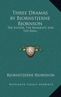 Cover image for Three Dramas by Bjornstjerne Bjornson: The Editor, the Bankrupt and the King