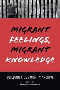 Cover image for Migrant Feelings, Migrant Knowledge: Building a Community Archive
