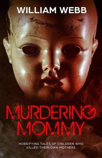 Cover image for Murdering Mommy: Horrifying Tales of Children Who Killed Their Own Mothers