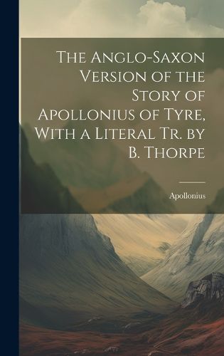 Cover image for The Anglo-Saxon Version of the Story of Apollonius of Tyre, With a Literal Tr. by B. Thorpe