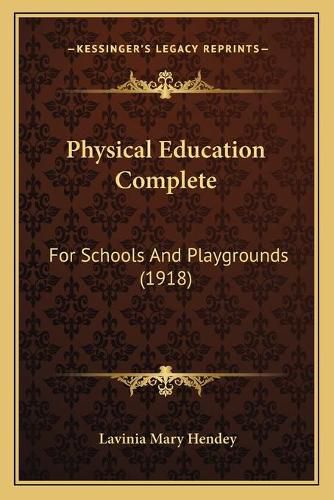 Cover image for Physical Education Complete: For Schools and Playgrounds (1918)