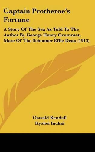 Cover image for Captain Protheroe's Fortune: A Story of the Sea as Told to the Author by George Henry Grummet, Mate of the Schooner Effie Dean (1913)