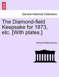 Cover image for The Diamond-Field Keepsake for 1873, Etc. [with Plates.]