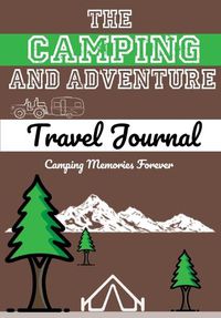 Cover image for The Camping and Adventure Travel Journal: Perfect RV, Caravan and Camping Journal/Diary: Capture All Your Special Memories, Moments and Notes (120 pages)