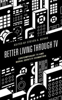 Cover image for Better Living through TV: Contemporary TV and Moral Identity Formation