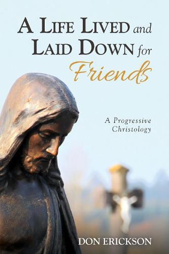 Cover image for A Life Lived and Laid Down for Friends: A Progressive Christology