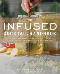 Cover image for The Infused Cocktail Handbook: The Essential Guide to Homemade Blends and Infusions