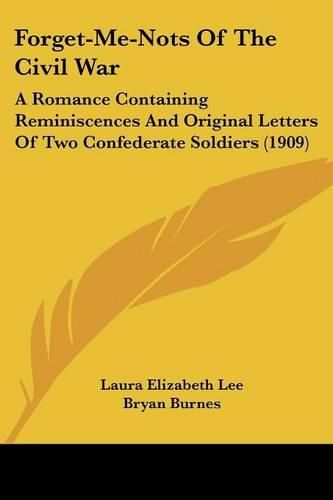 Forget-Me-Nots of the Civil War: A Romance Containing Reminiscences and Original Letters of Two Confederate Soldiers (1909)