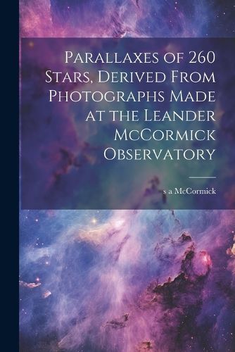 Cover image for Parallaxes of 260 Stars, Derived From Photographs Made at the Leander McCormick Observatory