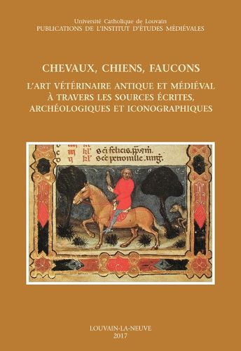 Cover image for Chevaux, Chiens, Faucons. l'Art Veterinaire Antique Et Medieval a Travers Les Sources Ecrites, Archeologiques Et Iconographiques