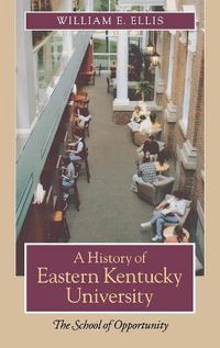 Cover image for A History of Eastern Kentucky University: The School of Opportunity