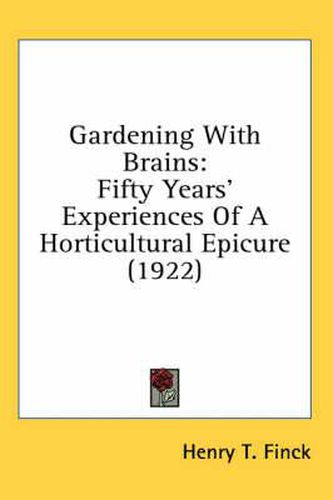 Gardening with Brains: Fifty Years' Experiences of a Horticultural Epicure (1922)