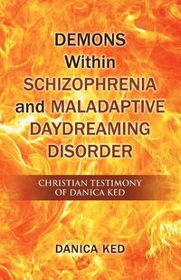 Cover image for Demons Within Schizophrenia and Maladaptive Daydreaming Disorder: Christian Testimony of Danica Ked