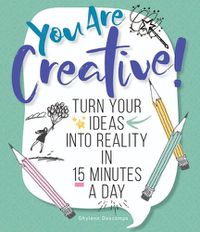 Cover image for You Are Creative!: Turn Your Ideas into Reality in 15 Minutes a Day