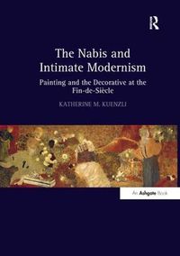 Cover image for The Nabis and Intimate Modernism: Painting and the Decorative at the Fin-de-Siecle