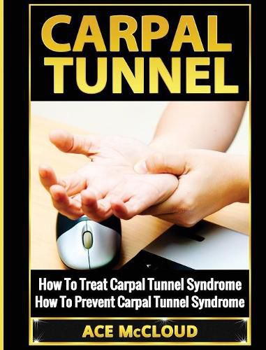 Cover image for Carpal Tunnel: How To Treat Carpal Tunnel Syndrome: How To Prevent Carpal Tunnel Syndrome