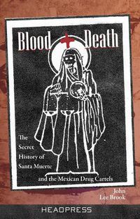 Cover image for Blood + Death: The Secret of Santa Muerte and the Mexican Drug Cartels