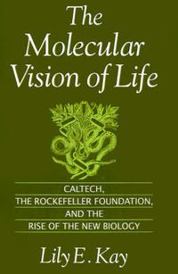 Cover image for The Molecular Vision of Life: Caltech, The Rockefeller Foundation, and the Rise of the New Biology