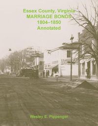 Cover image for Essex County, Virginia Marriage Bonds, 1804-1850, Annotated