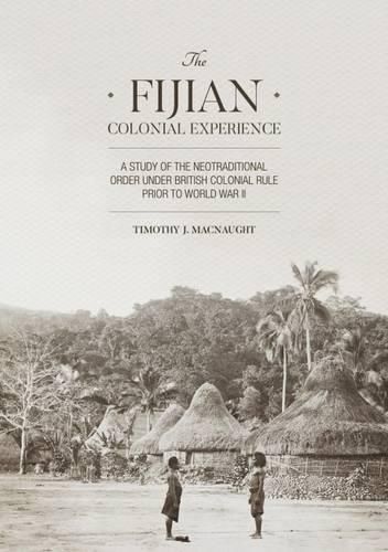 Cover image for The Fijian Colonial Experience: A Study of the Neotraditional Order under British Colonial Rule Prior to World War II