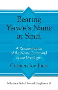 Cover image for Bearing Yhwh's Name at Sinai: A Reexamination of the Name Command of the Decalogue