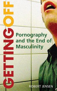 Cover image for Getting Off: Pornography and the End of Masculinity