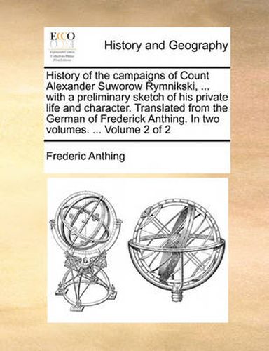 Cover image for History of the Campaigns of Count Alexander Suworow Rymnikski, ... with a Preliminary Sketch of His Private Life and Character. Translated from the German of Frederick Anthing. in Two Volumes. ... Volume 2 of 2