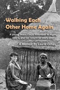 Cover image for Walking Each Other Home Again: A young Peace Corps Volunteer in Niger, 1960's, and her return 30 years later