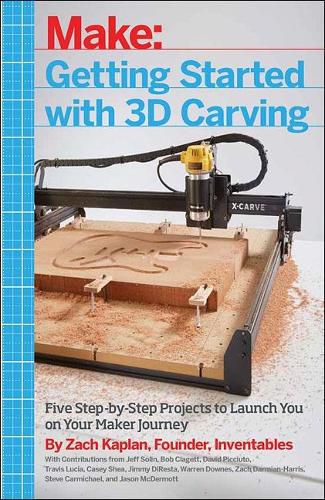 Cover image for Getting Started with 3D Carving: Five Step-by-Step Projects to Launch You on Your Maker Journey