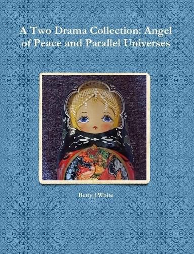 A Two Drama Collection: Angel of Peace and Parallel Universes